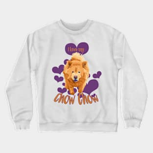 I Love My Chow Chow! Especially for Chow Chow Dog Lovers! Crewneck Sweatshirt
